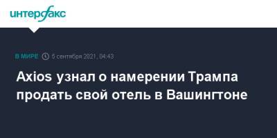 Дональд Трамп - Axios узнал о переговорах Трампа о продаже своего отеля в Вашингтоне - interfax.ru - Москва - США - Вашингтон