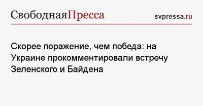 Владимир Зеленский - Алексей Гончаренко - Джо Байден - Скорее поражение, чем победа: на Украине прокомментировали встречу Зеленского и Байдена - svpressa.ru - Москва - США - Украина