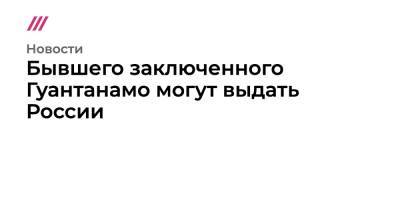 Бывшего заключенного Гуантанамо могут выдать России - tvrain.ru - Россия - Англия - респ. Татарстан