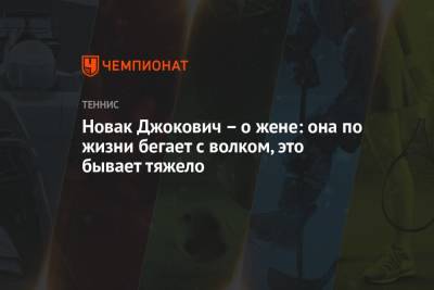Джокович Новак - Новак Джокович – о жене: она по жизни бегает с волком, это бывает тяжело - championat.com - США