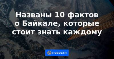 Названы 10 фактов о Байкале, которые стоит знать каждому - news.mail.ru