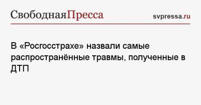 В «Росгосстрахе» назвали самые распространённые травмы, полученные в ДТП - svpressa.ru