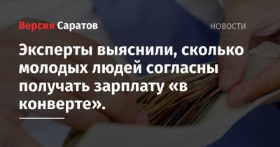 Эксперты выяснили, сколько молодых людей согласны получать зарплату «в конверте». - nversia.ru