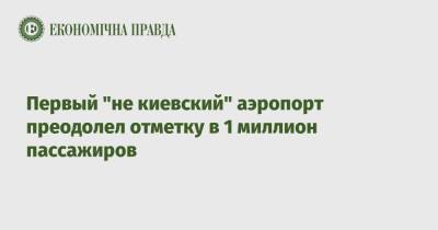 Первый "не киевский" аэропорт преодолел отметку в 1 миллион пассажиров - epravda.com.ua - Украина - Львов