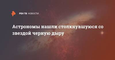 Астрономы нашли столкнувшуюся со звездой черную дыру - ren.tv