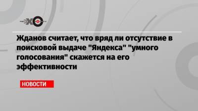 Алексей Навальный - Иван Жданов - Жданов считает, что вряд ли отсутствие в поисковой выдаче «Яндекса» «умного голосования» скажется на его эффективности - echo.msk.ru - Москва