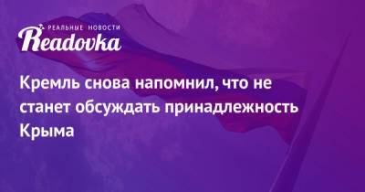 Владимир Зеленский - Владимир Путин - Дмитрий Песков - Кремль снова напомнил, что не станет обсуждать принадлежность Крыма - readovka.news - Москва - Россия - Украина - Киев - Крым