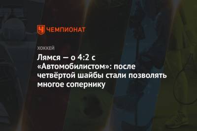 Томи Лямся - Лямся — о 4:2 с «Автомобилистом»: после четвёртой шайбы стали позволять многое сопернику - championat.com - Екатеринбург