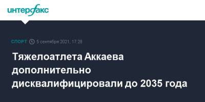 Тяжелоатлета Аккаева дополнительно дисквалифицировали до 2035 года - sport-interfax.ru - Москва - Россия