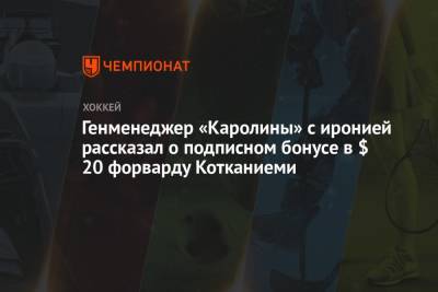Генменеджер «Каролины» с иронией рассказал о подписном бонусе в $ 20 форварду Котканиеми - championat.com