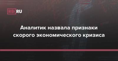 Аналитик назвала признаки скорого экономического кризиса - rb.ru