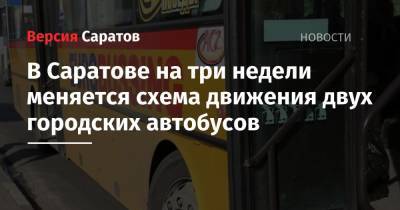 В Саратове на три недели меняется схема движения двух городских автобусов - nversia.ru - Саратов