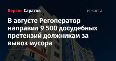 В августе Регоператор направил 9 500 досудебных претензий должникам за вывоз мусора - nversia.ru - Саратов