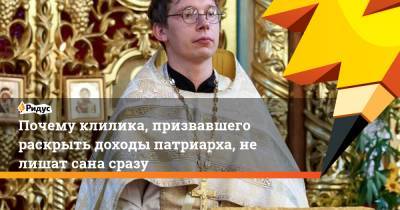 Почему клилика, призвавшего раскрыть доходы патриарха, не лишат сана сразу - ridus.ru - Новочебоксарск