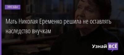 Мать Николая Еременко решила не оставлять наследство внучкам - skuke.net