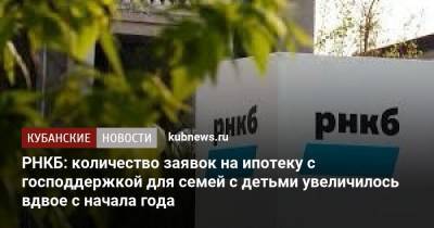 РНКБ: количество заявок на ипотеку с господдержкой для семей с детьми увеличилось вдвое с начала года - kubnews.ru