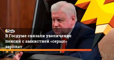 Сергей Миронов - Сергей Бобылев - ВГосдуме связали увеличение пенсий самнистией «серых» зарплат - ridus.ru - Россия