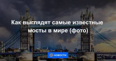Как выглядят самые известные мосты в мире (фото) - news.mail.ru - Россия - США - Санкт-Петербург - Сан-Франциско