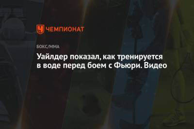 Деонтей Уайлдер - Фьюри Тайсон - Уайлдер показал, как тренируется в воде перед боем с Фьюри. Видео - championat.com - США - шт. Невада - Вегас