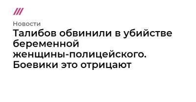 Забихулла Муджахид - Талибов обвинили в убийстве беременной женщины-полицейского. Боевики это отрицают - tvrain.ru