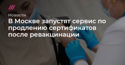 Александр Плющев - В Москве запустят сервис по продлению сертификатов после ревакцинации - tvrain.ru - Москва