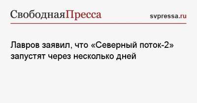 Сергей Лавров - Лавров заявил, что «Северный поток-2» запустят через несколько дней - svpressa.ru - Россия - США - Белоруссия - Смоленская обл. - Германия