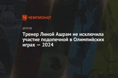 Лина Ашрам - Тренер Линой Ашрам не исключила участие подопечной в Олимпийских играх — 2024 - championat.com - Токио - Израиль - Париж