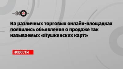 На различных торговых онлайн-площадках появились объявления о продаже так называемых «Пушкинских карт» - echo.msk.ru - Красноярский край - Иркутская обл. - Санкт-Петербург