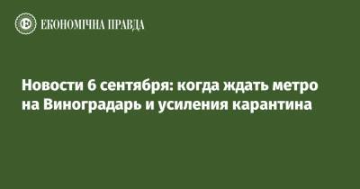 Владимир Зеленский - Новости 6 сентября: когда ждать метро на Виноградарь и усиления карантина - epravda.com.ua - Украина