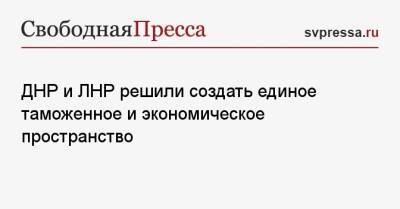 Денис Пушилин - Леонид Пасечник - ДНР и ЛНР решили создать единое таможенное и экономическое пространство - svpressa.ru - ДНР - ЛНР - Донецкая обл.