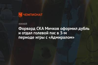 Кирилл Марченко - Матвей Мичков - Форвард СКА Мичков оформил дубль и отдал голевой пас в 3-м периоде игры с «Адмиралом» - championat.com - Ярославль