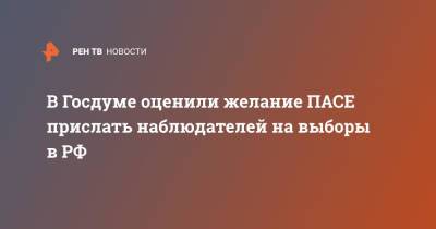 Антон Морозов - В Госдуме оценили желание ПАСЕ прислать наблюдателей на выборы в РФ - ren.tv - Россия