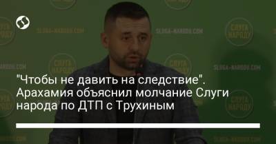 Давид Арахамия - Александр Трухин - "Чтобы не давить на следствие". Арахамия объяснил молчание Слуги народа по ДТП с Трухиным - liga.net - Украина