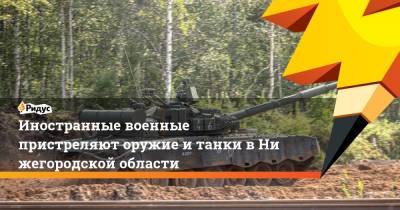 Иностранные военные пристреляют оружие итанки вНижегородской области - ridus.ru - Россия - Армения - Казахстан - Нижегородская обл. - Киргизия - Индия - Пакистан - Монголия - Шри Ланка