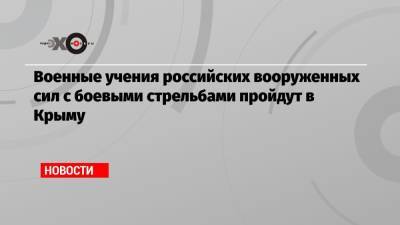 Военные учения российских вооруженных сил с боевыми стрельбами пройдут в Крыму - echo.msk.ru - Крым