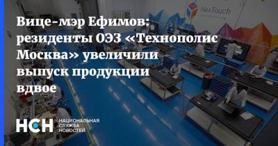 Владимир Ефимов - Вице-мэр Ефимов: резиденты ОЭЗ «Технополис Москва» увеличили выпуск продукции вдвое - nsn.fm - Москва
