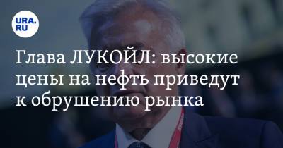 Вагит Алекперов - Глава ЛУКОЙЛ: высокие цены на нефть приведут к обрушению рынка - ura.news
