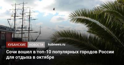 Сочи вошел в топ-10 популярных городов России для отдыха в октябре - kubnews.ru - Москва - Россия - Санкт-Петербург - Сочи - Краснодарский край - Нижний Новгород - Красноярск - Калининград - Казань - Тверская обл. - Кисловодск