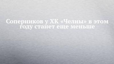 Соперников у ХК «Челны» в этом году станет еще меньше - chelny-izvest.ru - Саратов - Барнаул - респ. Алтай - Чебоксары