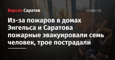 Из-за пожаров в домах Энгельса и Саратова пожарные эвакуировали семь человек, трое пострадали - nversia.ru - Саратовская обл.