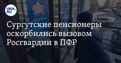 Сургутские пенсионеры оскорбились вызовом Росгвардии в ПФР - ura.news - Россия - Сургут