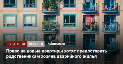 Право на новые квартиры хотят предоставить родственникам хозяев аварийного жилья - kubnews.ru