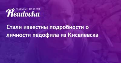 Виктор Пестерников - Стали известны подробности о личности педофила из Киселевска - readovka.news - Киселевск