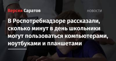 В Роспотребнадзоре рассказали, сколько минут в день школьники могут пользоваться компьютерами, ноутбуками и планшетами - nversia.ru
