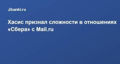 Лев Хасис - Хасис признал сложности в отношениях «Сбера» с Mail.ru - smartmoney.one