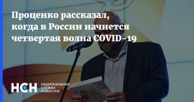 Денис Проценко - Проценко рассказал, когда в России начнется четвертая волна COVID-19 - nsn.fm - Москва - Россия