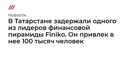 Кирилл Доронин - В Татарстане задержали одного из лидеров финансовой пирамиды Finiko. Он привлек в нее 100 тысяч человек - tvrain.ru - респ. Татарстан - Казань
