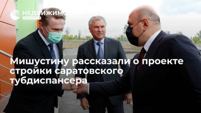 Михаил Мишустин - Роман Бусаргин - Мишустину рассказали о проекте стройки саратовского тубдиспансера - realty.ria.ru - Россия - Саратовская обл.
