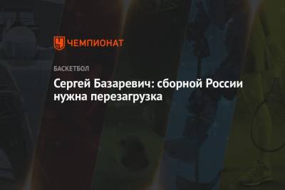 Сергей Базаревич: сборной России нужна перезагрузка - championat.com - Россия
