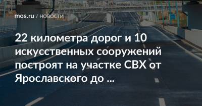 Сергей Собянин - Андрей Бочкарев - 22 километра дорог и 10 искусственных сооружений построят на участке СВХ от Ярославского до Дмитровского шоссе - mos.ru - Москва - Строительство